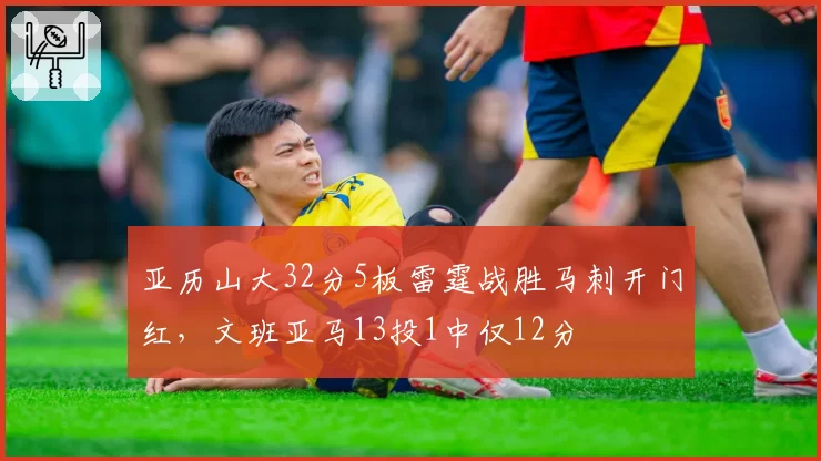 亚历山大32分5板雷霆战胜马刺开门红，文班亚马13投1中仅12分