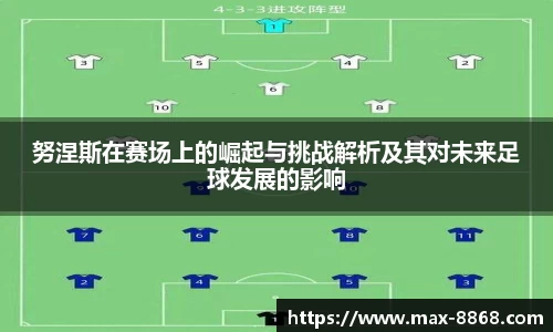 努涅斯在赛场上的崛起与挑战解析及其对未来足球发展的影响